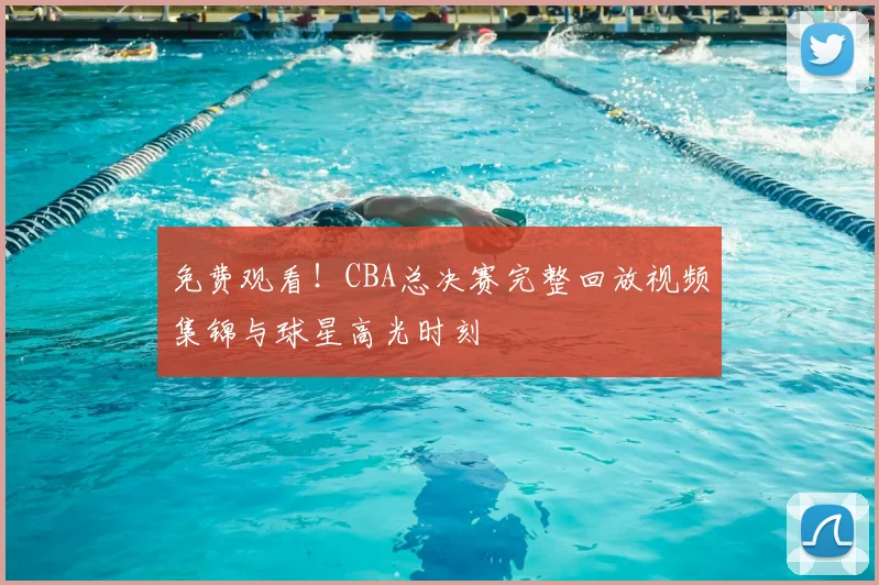 免费观看！CBA总决赛完整回放视频集锦与球星高光时刻