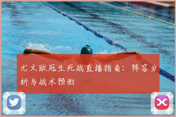 尤文欧冠生死战直播指南：阵容分析与战术预测