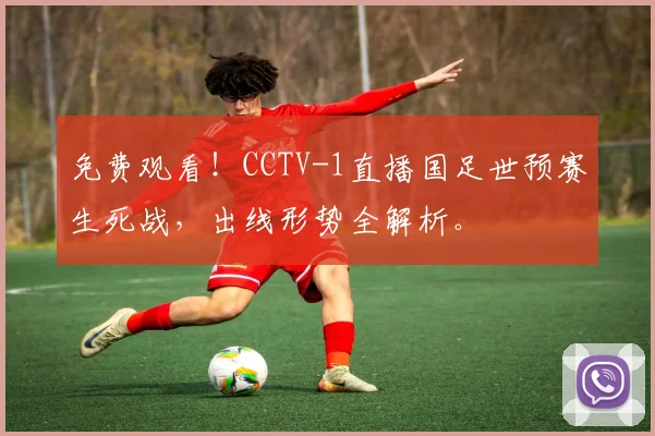 免费观看！CCTV-1直播国足世预赛生死战，出线形势全解析。